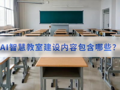 AI智慧教室建設(shè)內(nèi)容包含哪些？