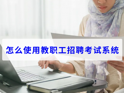 怎么使用教職工招聘考試系統(tǒng)