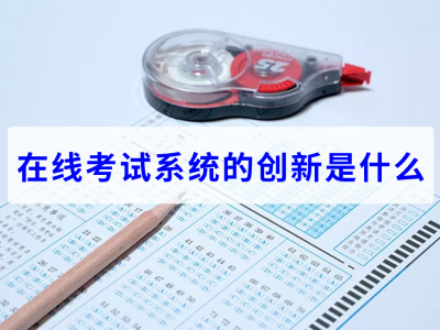 在線考試系統(tǒng)的創(chuàng)新是什么